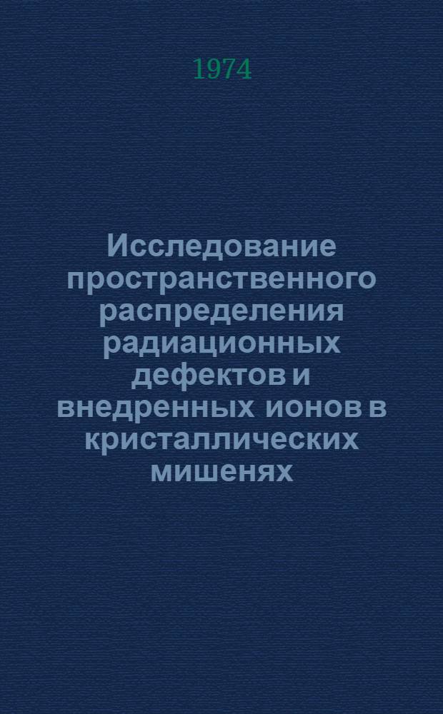 Исследование пространственного распределения радиационных дефектов и внедренных ионов в кристаллических мишенях : Автореф. дис. на соиск. учен. степени канд. физ.-мат. наук : (01.04.16)