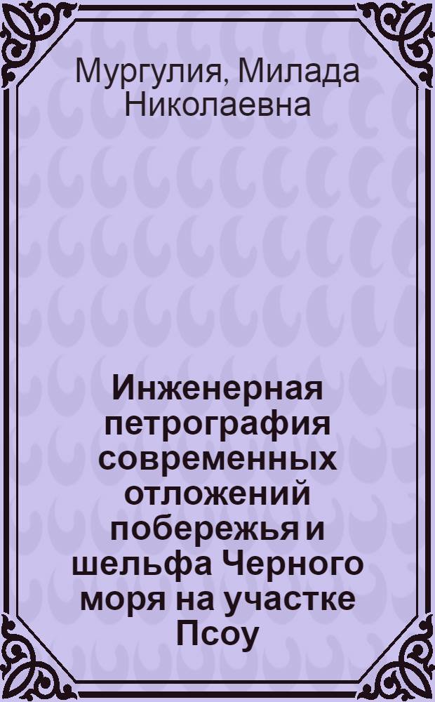 Инженерная петрография современных отложений побережья и шельфа Черного моря на участке Псоу - Бзыбь : Автореф. дис. на соиск. учен. степени канд. геол.-минерал. наук : (04.00.07)
