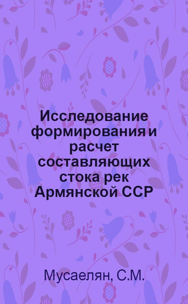 Исследование формирования и расчет составляющих стока рек Армянской ССР : Автореф. дис. на соиск. учен. степени д-ра техн. наук : (278)