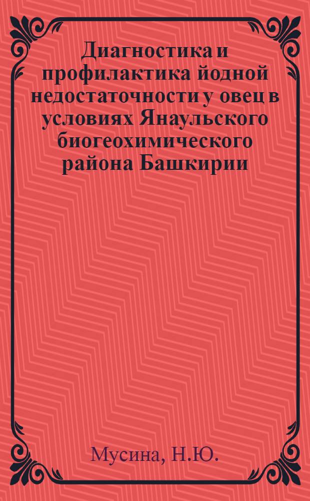 Диагностика и профилактика йодной недостаточности у овец в условиях Янаульского биогеохимического района Башкирии : Автореф. дис. на соискание учен. степени канд. вет. наук : (800)