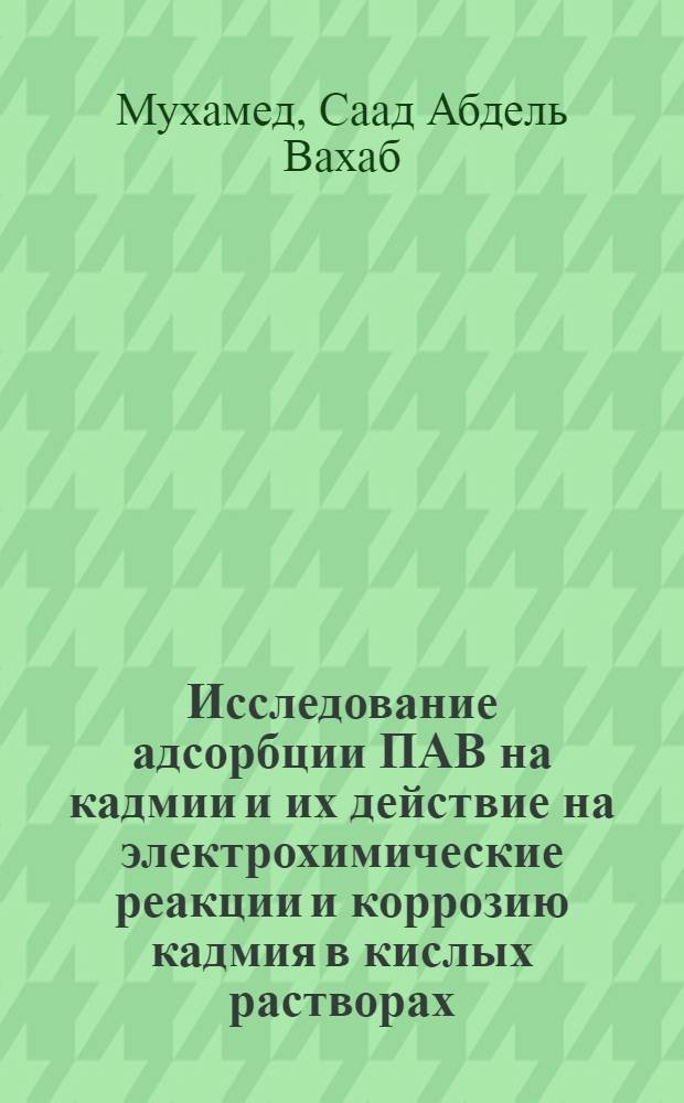 Исследование адсорбции ПАВ на кадмии и их действие на электрохимические реакции и коррозию кадмия в кислых растворах : Автореф. дис. на соиск. учен. степени канд. хим. наук : (02.00.05)