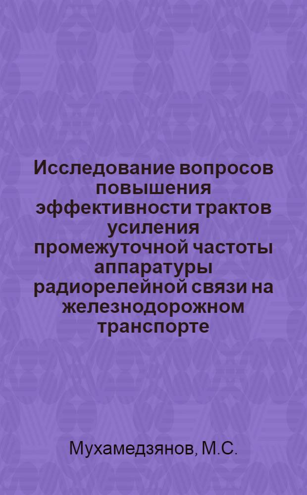 Исследование вопросов повышения эффективности трактов усиления промежуточной частоты аппаратуры радиорелейной связи на железнодорожном транспорте : Автореф. дис. на соискание учен. степени канд. техн. наук : (302)