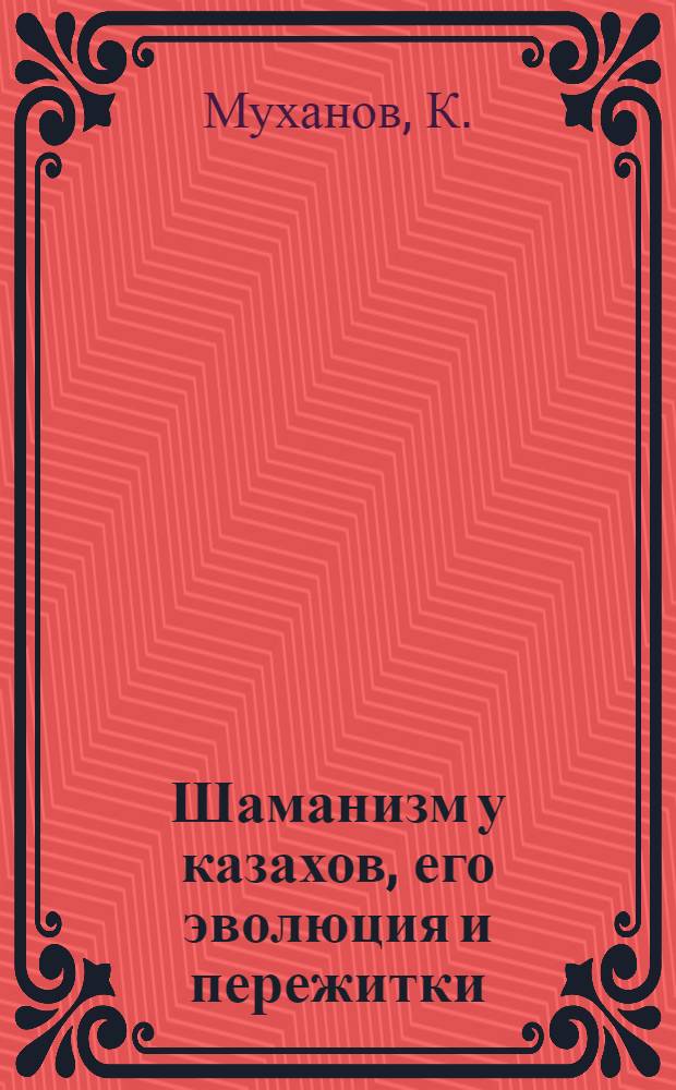 Шаманизм у казахов, его эволюция и пережитки : (На материалах этнографии и фольклора) : Автореф. дис. на соиск. учен. степени канд. филос. наук
