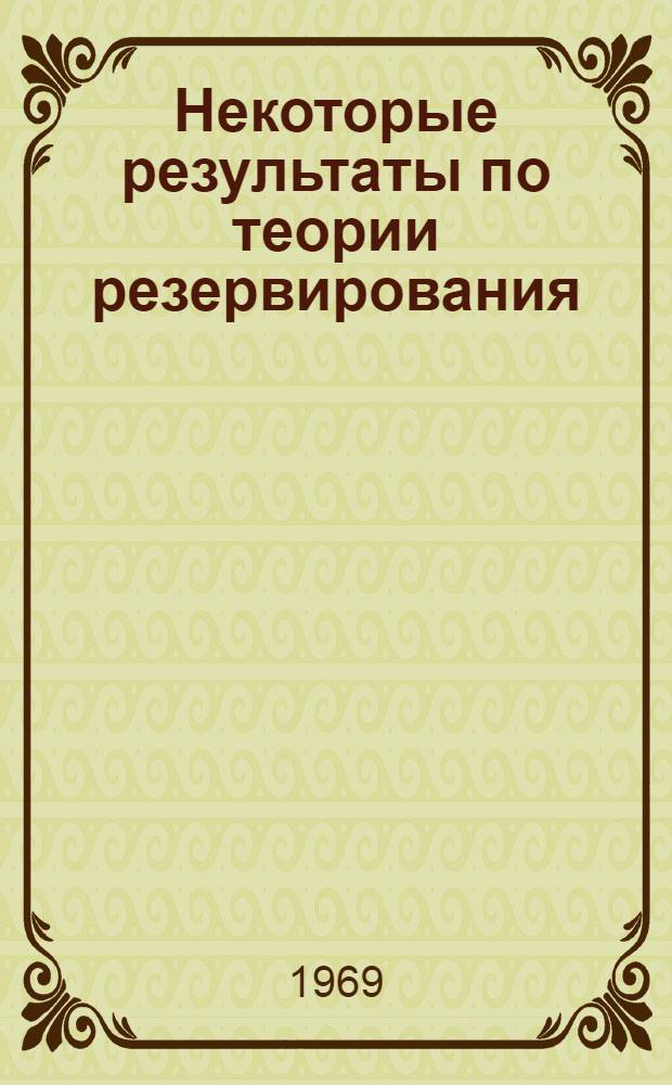 Некоторые результаты по теории резервирования : Автореф. дис. на соискание учен. степени канд. физ.-мат. наук : (01.005)