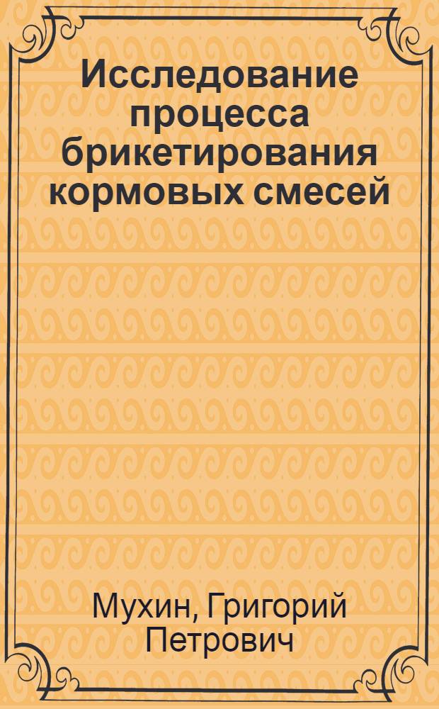 Исследование процесса брикетирования кормовых смесей : Автореф. дис. на соиск. учен. степени канд. техн. наук : (05.20.01)
