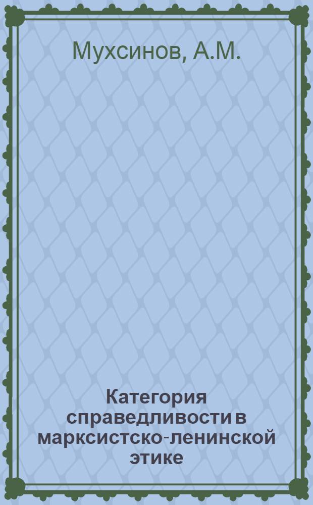 Категория справедливости в марксистско-ленинской этике : Автореф. дис. на соискание учен. степени канд. филос. наук