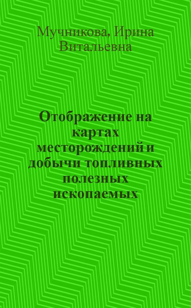 Отображение на картах месторождений и добычи топливных полезных ископаемых : Автореф. дис. на соиск. учен. степени канд. техн. наук : (05.24.03)