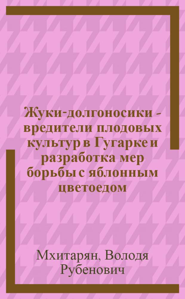 Жуки-долгоносики - вредители плодовых культур в Гугарке и разработка мер борьбы с яблонным цветоедом : Автореф. дис. на соиск. учен. степени канд. с.-х. наук : (06.01.11)