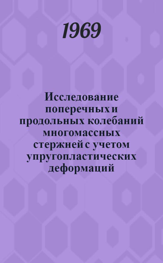 Исследование поперечных и продольных колебаний многомассных стержней с учетом упругопластических деформаций : Автореф. дис. на соискание учен. степени канд. техн. наук