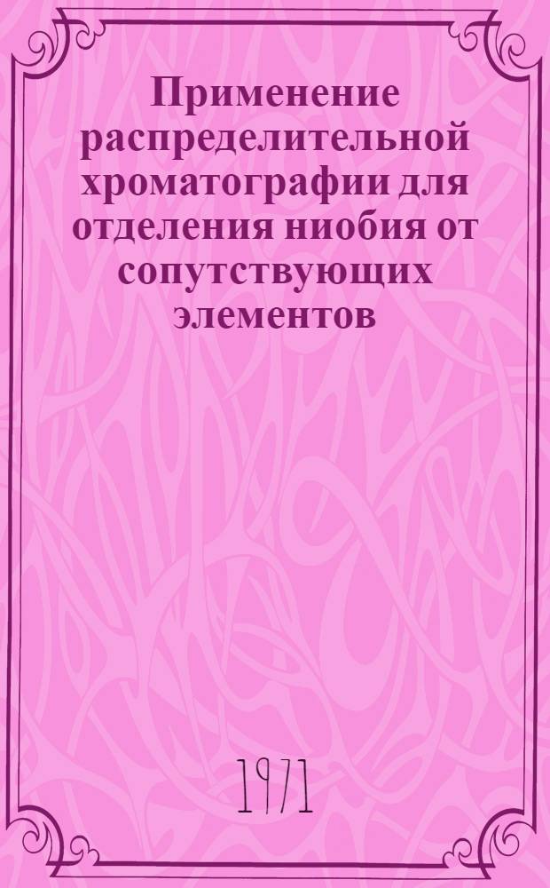 Применение распределительной хроматографии для отделения ниобия от сопутствующих элементов : Автореф. дис. на соискание учен. степени канд. хим. наук : (071)