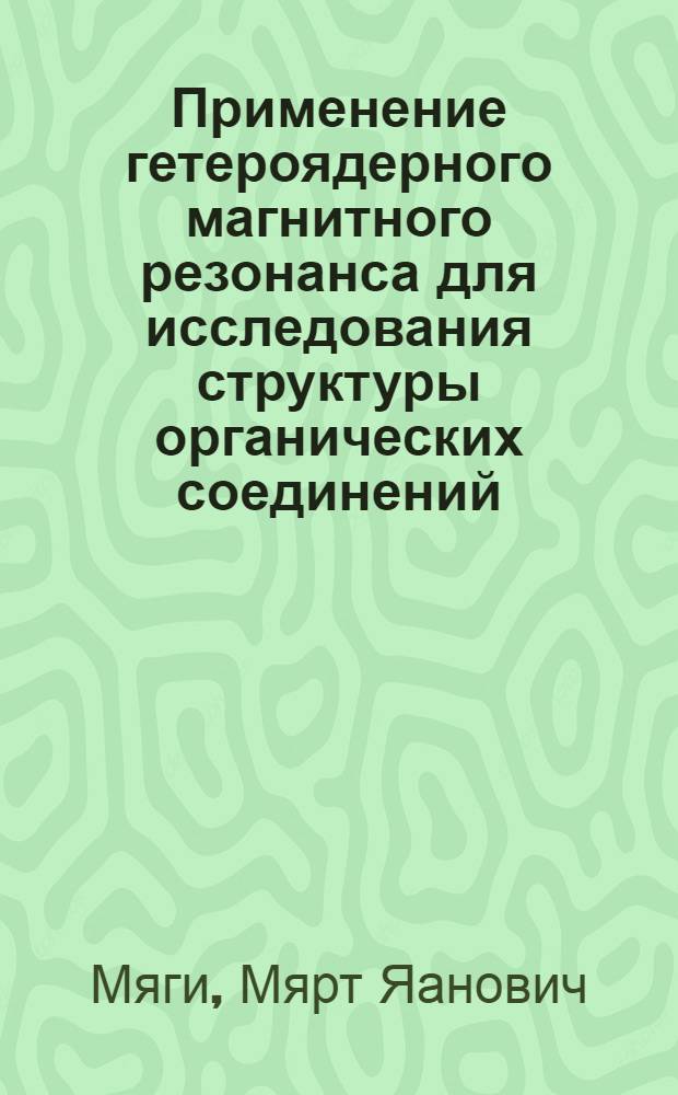 Применение гетероядерного магнитного резонанса для исследования структуры органических соединений : Автореф. дис. на соискание учен. степени канд. хим. наук : (073)