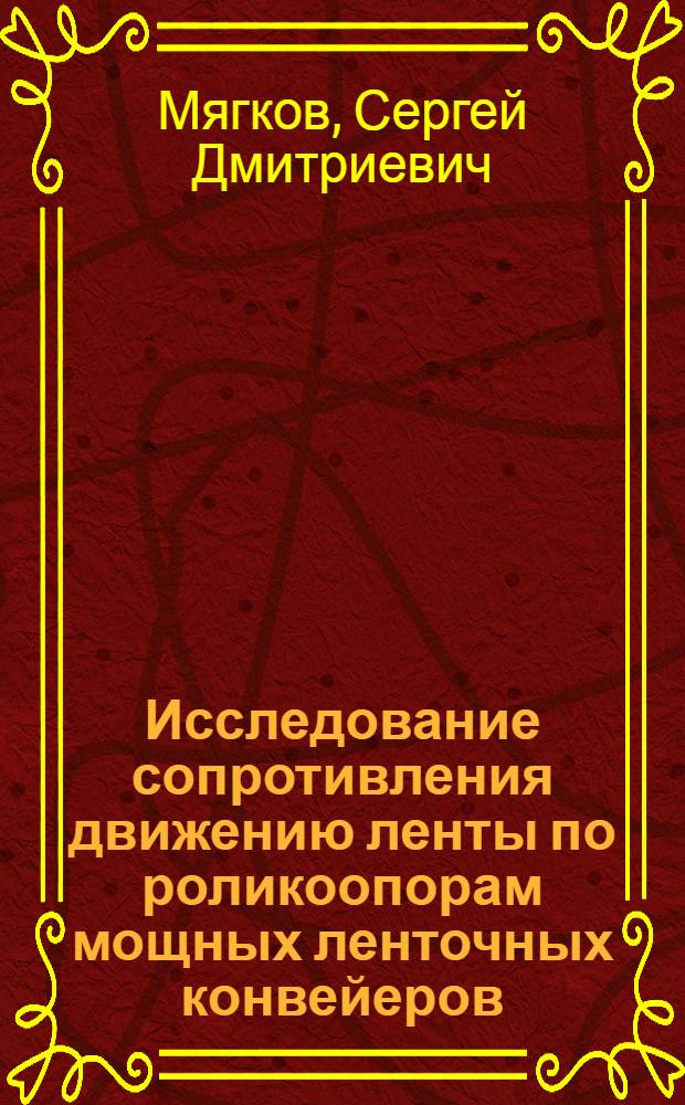 Исследование сопротивления движению ленты по роликоопорам мощных ленточных конвейеров : Автореф. дис. на соиск. учен. степени канд. техн. наук : (05.05.06)