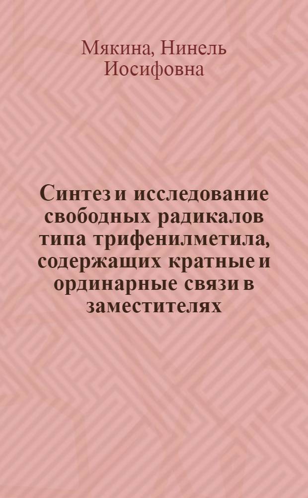 Синтез и исследование свободных радикалов типа трифенилметила, содержащих кратные и ординарные связи в заместителях : Автореф. дис. на соиск. учен. степени канд. хим. наук : (02.00.03)