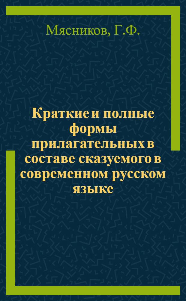 Краткие и полные формы прилагательных в составе сказуемого в современном русском языке, изменения и основные тенденции : Автореф. дис. на соискание учен. степени канд. филол. наук : (660)