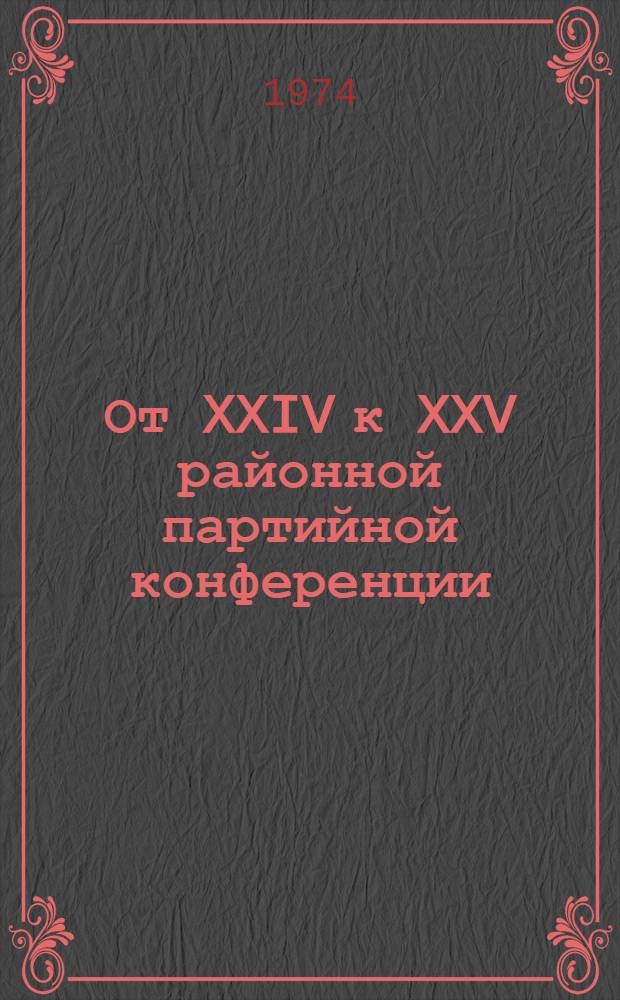 От XXIV к XXV районной партийной конференции : (Материалы к отчетному докладу)