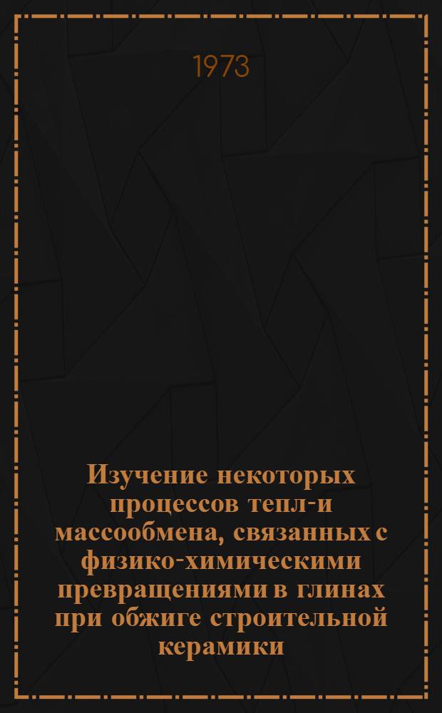 Изучение некоторых процессов тепло- и массообмена, связанных с физико-химическими превращениями в глинах при обжиге строительной керамики : Автореф. дис. на соиск. учен. степени канд. техн. наук : (05.17.11)