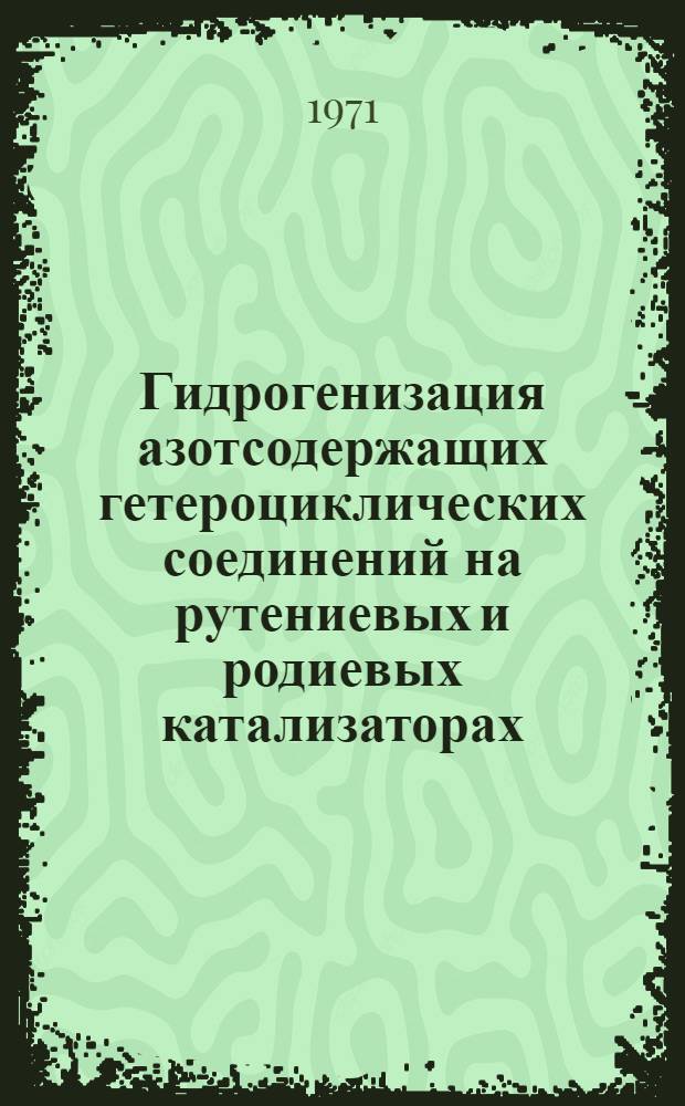 Гидрогенизация азотсодержащих гетероциклических соединений на рутениевых и родиевых катализаторах : Автореф. дис. на соискание учен. степени канд. хим. наук : (072)