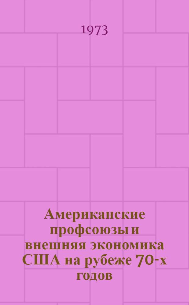 Американские профсоюзы и внешняя экономика США на рубеже 70-х годов : Автореф. дис. на соиск. учен. степени канд. ист. наук : (07.00.03)