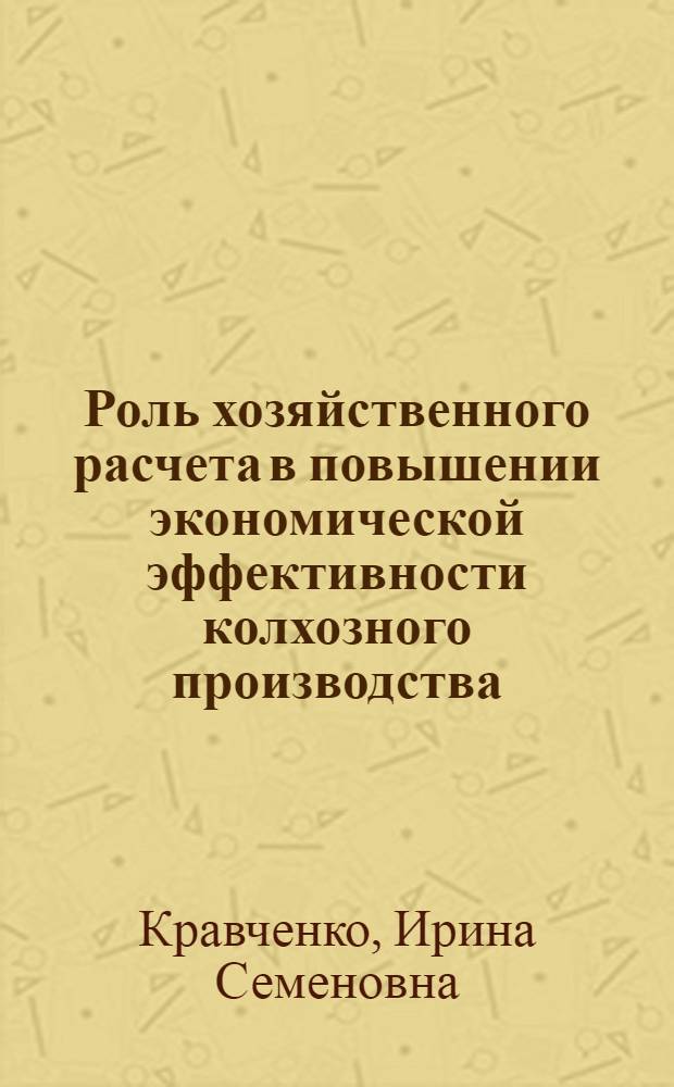 Роль хозяйственного расчета в повышении экономической эффективности колхозного производства : Автореф. дис. на соискание учен. степени канд. экон. наук : (08.590)