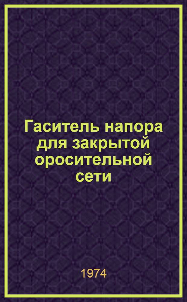 Гаситель напора для закрытой оросительной сети : Автореф. дис. на соиск. учен. степени канд. техн. наук : (05.23.07)