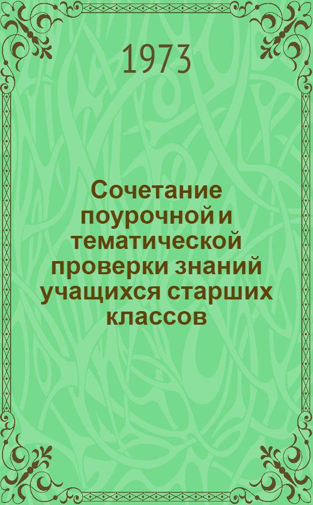 Сочетание поурочной и тематической проверки знаний учащихся старших классов : Автореф. дис. на соиск. учен. степени канд. пед. наук : (13.00.01)