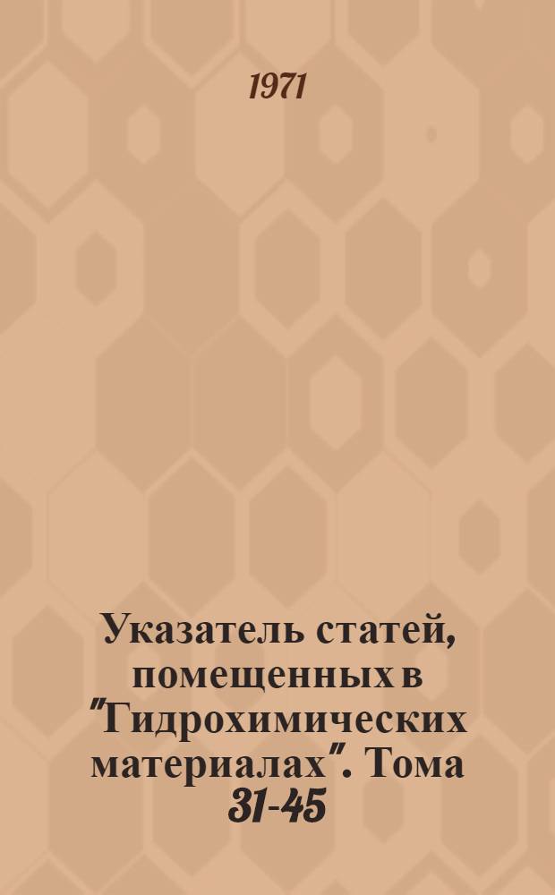Указатель статей, помещенных в "Гидрохимических материалах". Тома 31-45 (1961-1968 гг.)