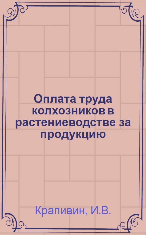 Оплата труда колхозников в растениеводстве за продукцию : (На примере колхозов Сарат. обл.) : Автореф. дис. на соискание учен. степени канд. экон. наук : (594)