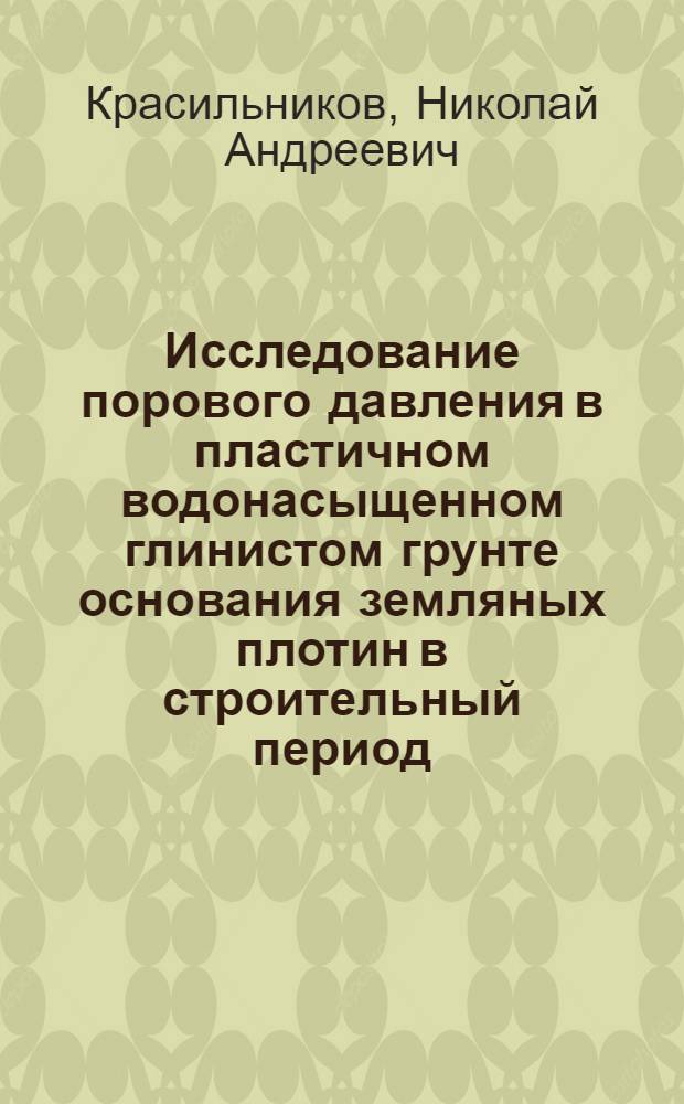 Исследование порового давления в пластичном водонасыщенном глинистом грунте основания земляных плотин в строительный период : Автореф. дис. на соиск. учен. степени канд. техн. наук : (05.23.02)