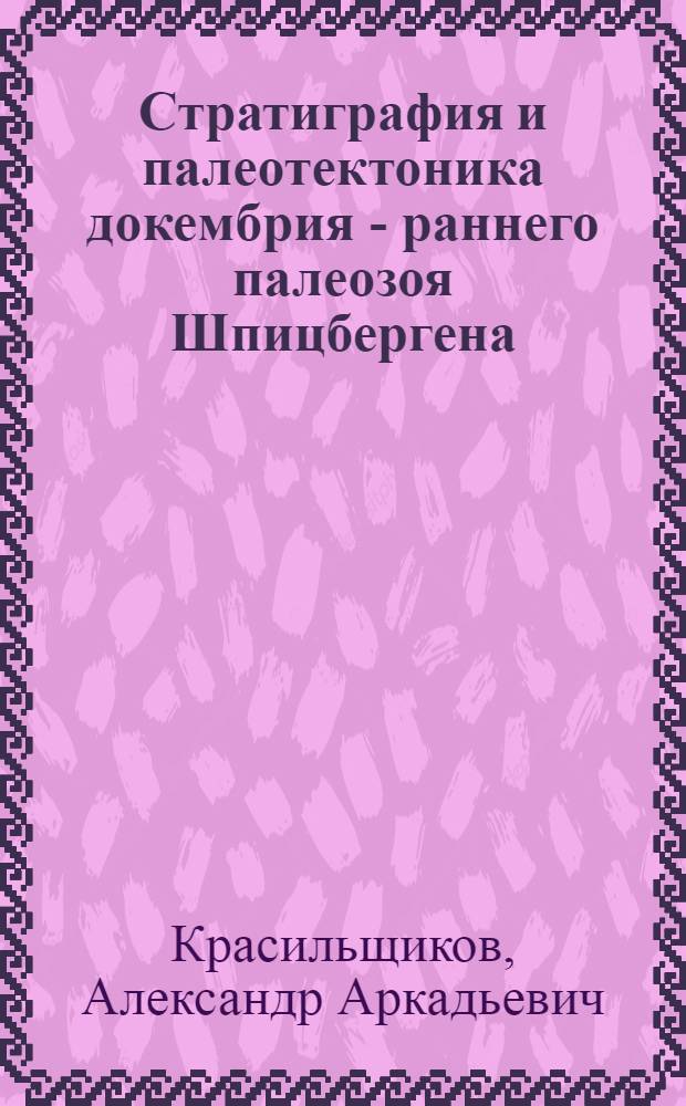 Стратиграфия и палеотектоника докембрия - раннего палеозоя Шпицбергена