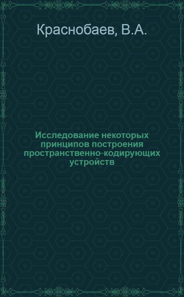 Исследование некоторых принципов построения пространственно-кодирующих устройств : Автореф. дис. на соискание учен. степени канд. техн. наук : (05.246)