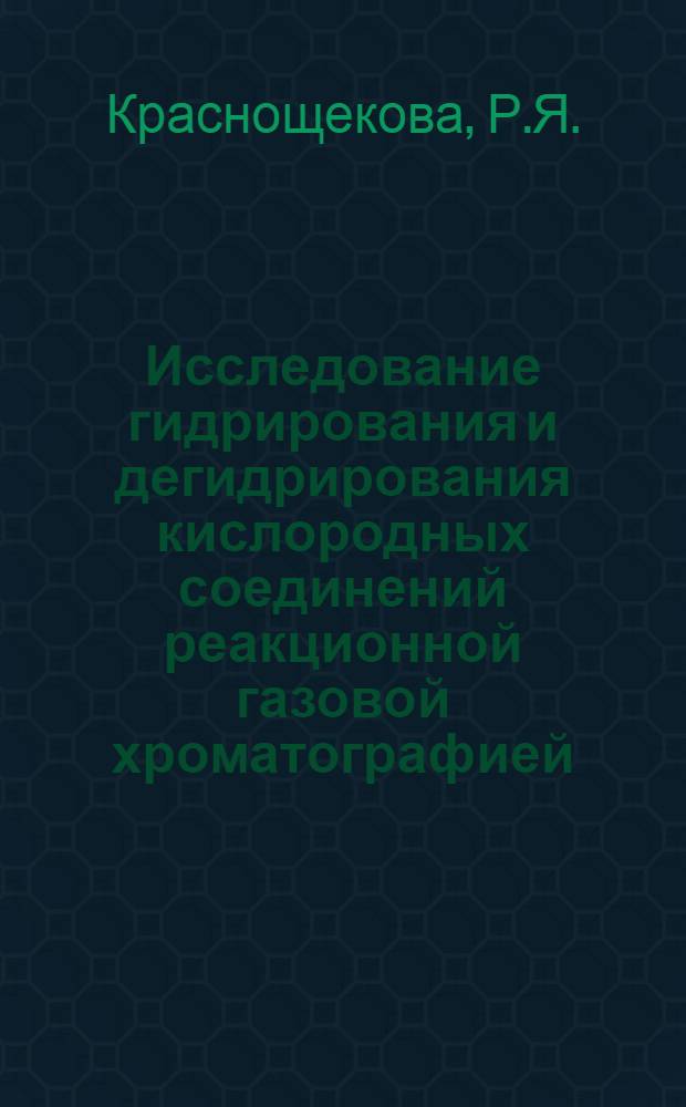 Исследование гидрирования и дегидрирования кислородных соединений реакционной газовой хроматографией : Автореф. дис. на соискание учен. степени канд. хим. наук