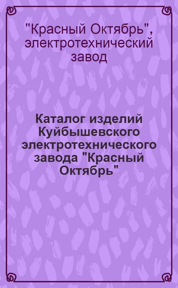 Каталог изделий Куйбышевского электротехнического завода "Красный Октябрь"