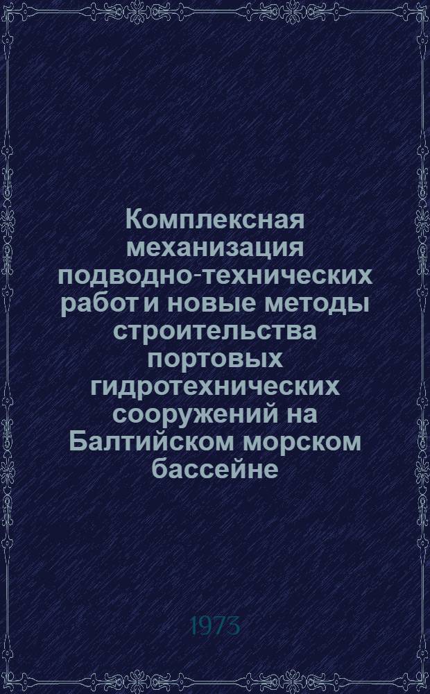 Комплексная механизация подводно-технических работ и новые методы строительства портовых гидротехнических сооружений на Балтийском морском бассейне : Докл. по совокупности выполн. и опубл. работ, представл. на соиск. учен. степени д-ра техн. наук : (05.23.07)
