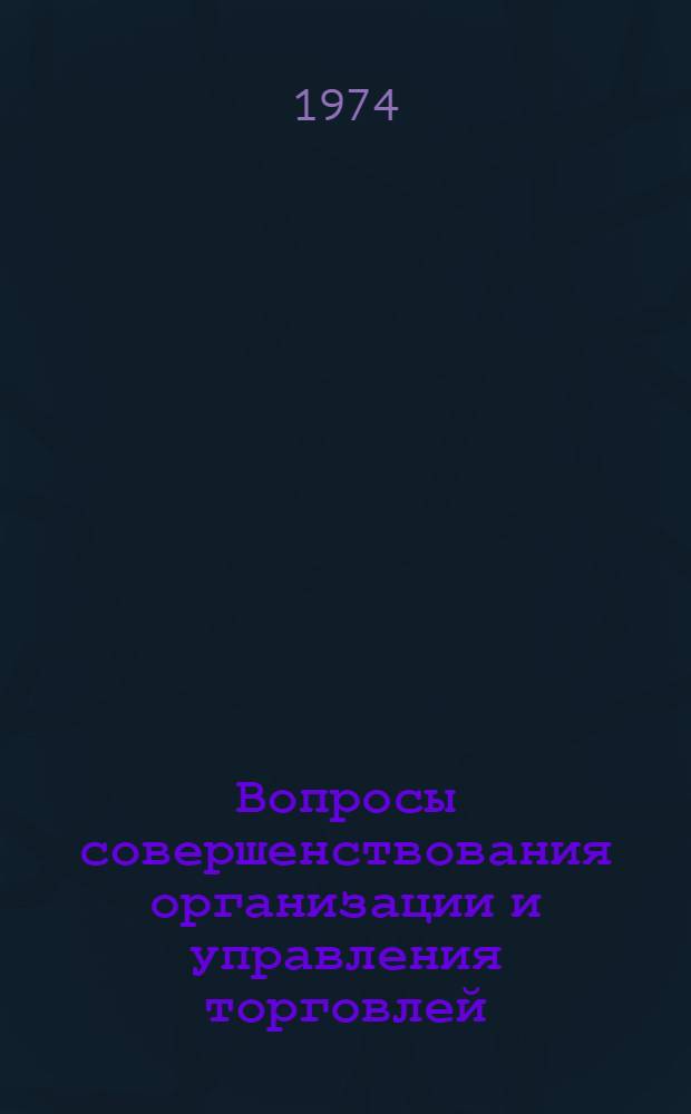Вопросы совершенствования организации и управления торговлей : Автореф. дис. на соиск. учен. степени канд. экон. наук : (08.00.05)