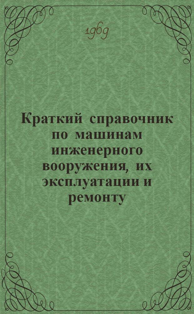 Краткий справочник по машинам инженерного вооружения, их эксплуатации и ремонту : (Пособие для студентов)