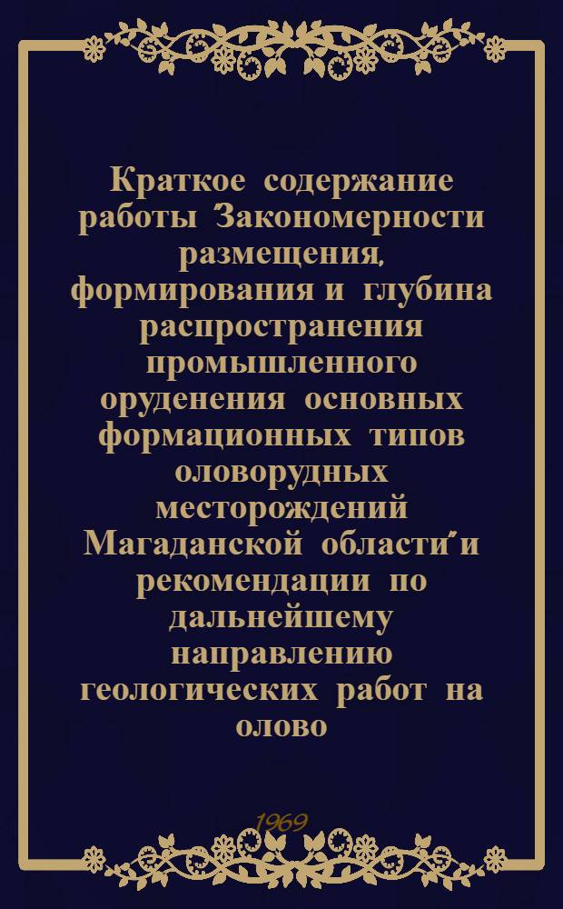 Краткое содержание работы "Закономерности размещения, формирования и глубина распространения промышленного оруденения основных формационных типов оловорудных месторождений Магаданской области" и рекомендации по дальнейшему направлению геологических работ на олово