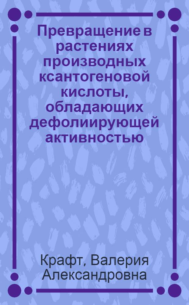 Превращение в растениях производных ксантогеновой кислоты, обладающих дефолиирующей активностью : Автореф. дис. на соиск. учен. степени канд. биол. наук : (03.00.12)