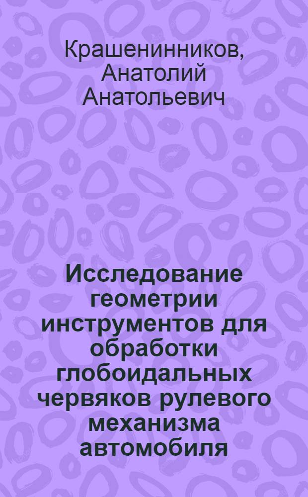 Исследование геометрии инструментов для обработки глобоидальных червяков рулевого механизма автомобиля : Автореф. дис. на соиск. учен. степени канд. техн. наук : (05.01.01)