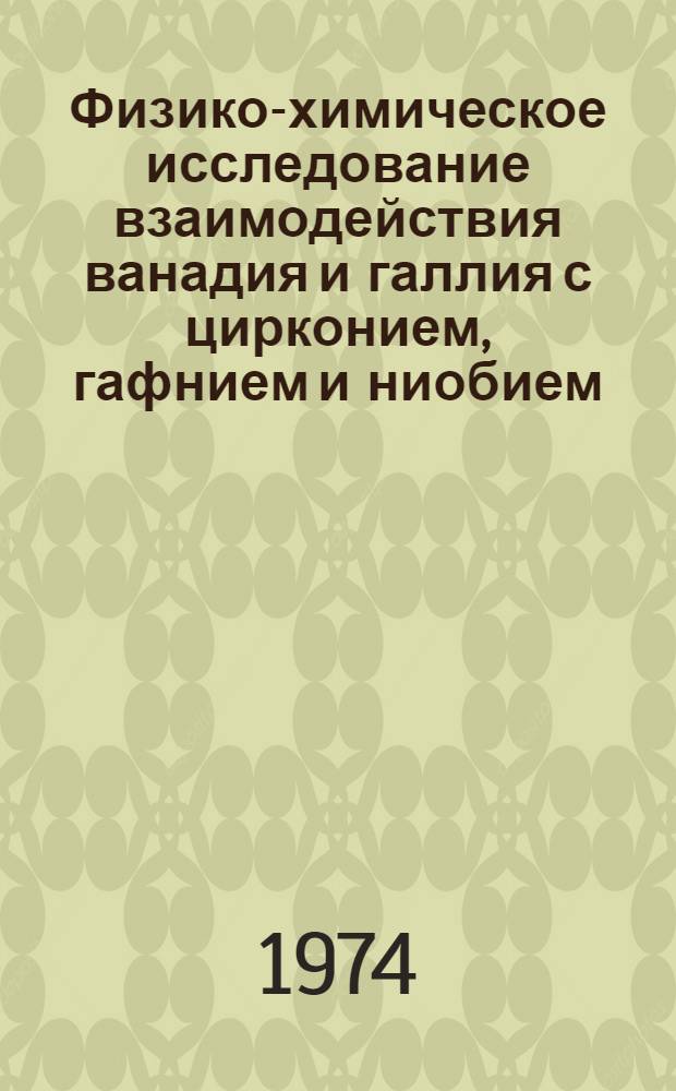 Физико-химическое исследование взаимодействия ванадия и галлия с цирконием, гафнием и ниобием : Автореф. дис. на соиск. учен. степени канд. хим. наук : (02.00.01)