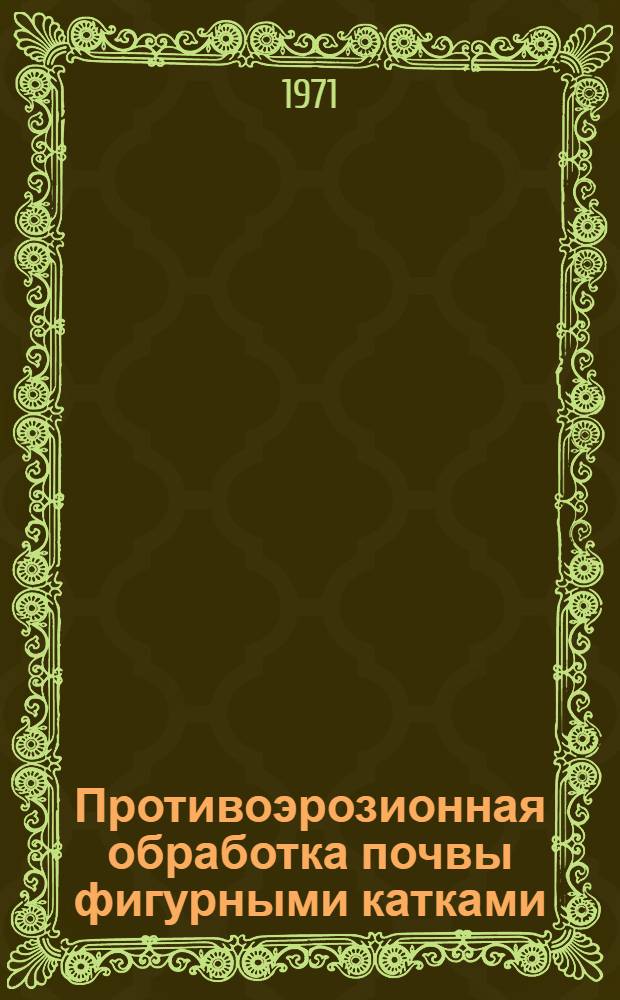 Противоэрозионная обработка почвы фигурными катками : Автореф. дис. на соискание учен. степени канд. с.-х. наук : (564)