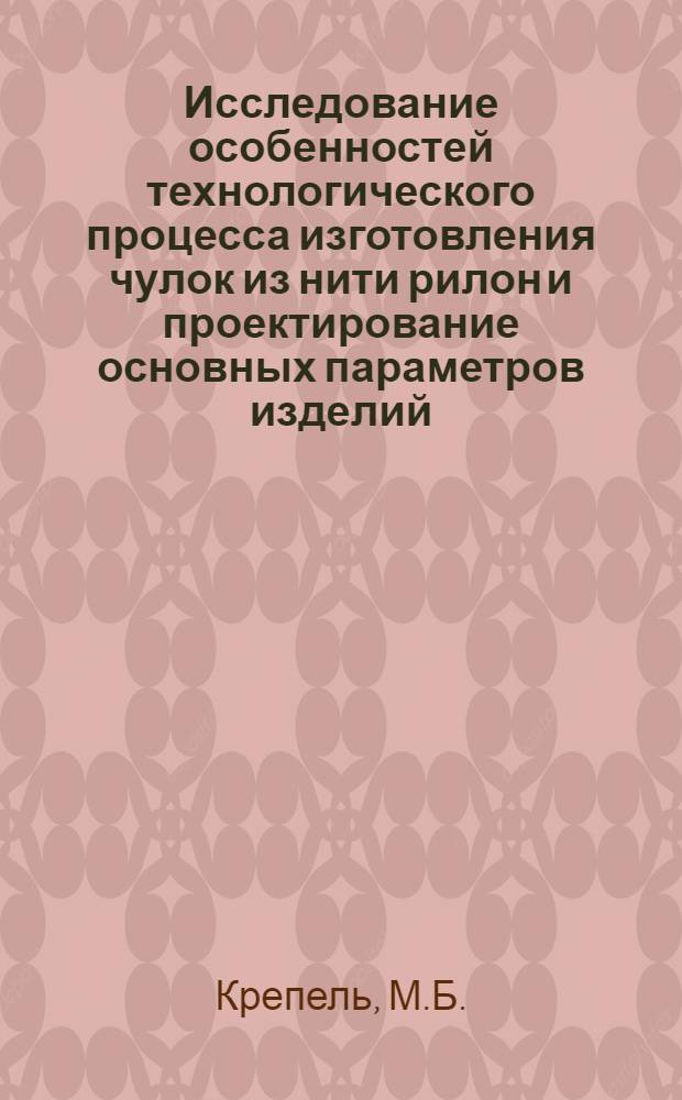 Исследование особенностей технологического процесса изготовления чулок из нити рилон и проектирование основных параметров изделий : Автореф. дис. на соискание учен. степени канд. техн. наук : (301)