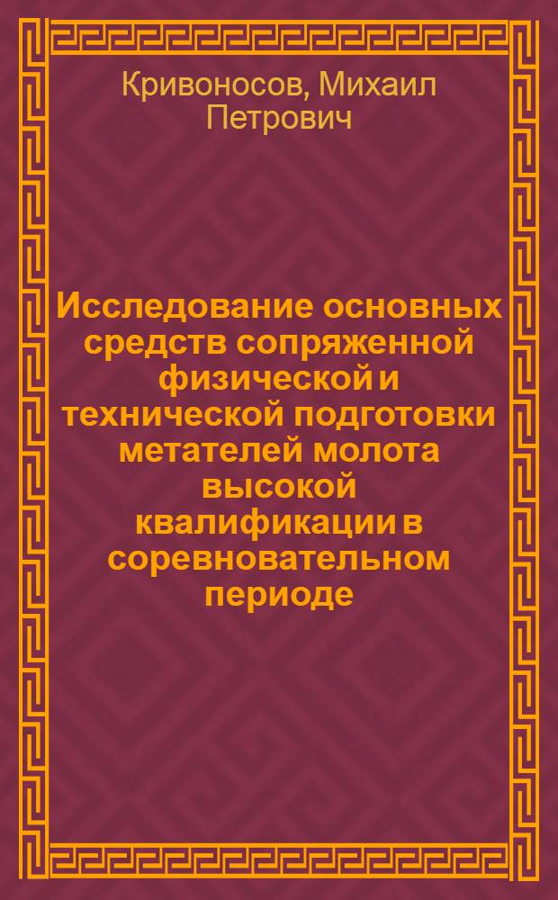 Исследование основных средств сопряженной физической и технической подготовки метателей молота высокой квалификации в соревновательном периоде : Автореф. дис. на соискание учен. степени канд. пед. наук : (734)