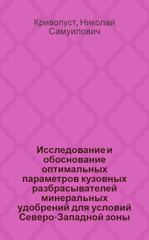 Исследование и обоснование оптимальных параметров кузовных разбрасывателей минеральных удобрений для условий Северо-Западной зоны : Автореф. дис. на соискание учен. степени канд. техн. наук : (0,5-410)