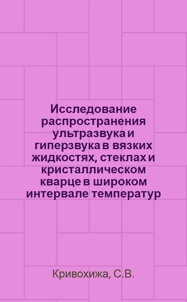 Исследование распространения ультразвука и гиперзвука в вязких жидкостях, стеклах и кристаллическом кварце в широком интервале температур : Автореф. дис. на соискание учен. степени канд. физ.-мат. наук : (044)