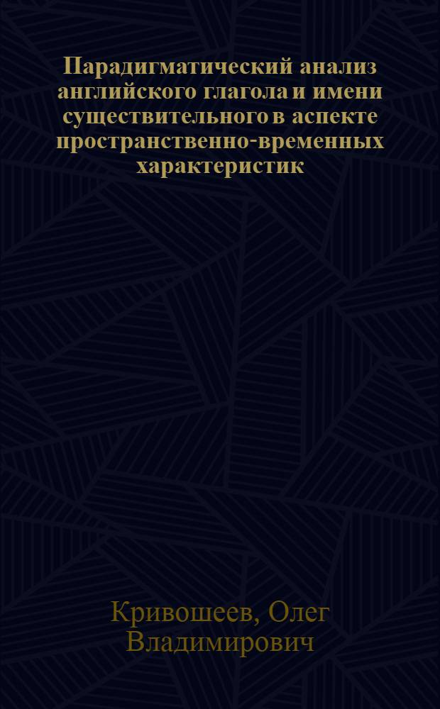Парадигматический анализ английского глагола и имени существительного в аспекте пространственно-временных характеристик : (К проблеме сопостав. анализа парадигмат. построений единиц разных частей речи) : Автореф. дис. на соиск. учен. степени канд. филол. наук : (10.02.04)