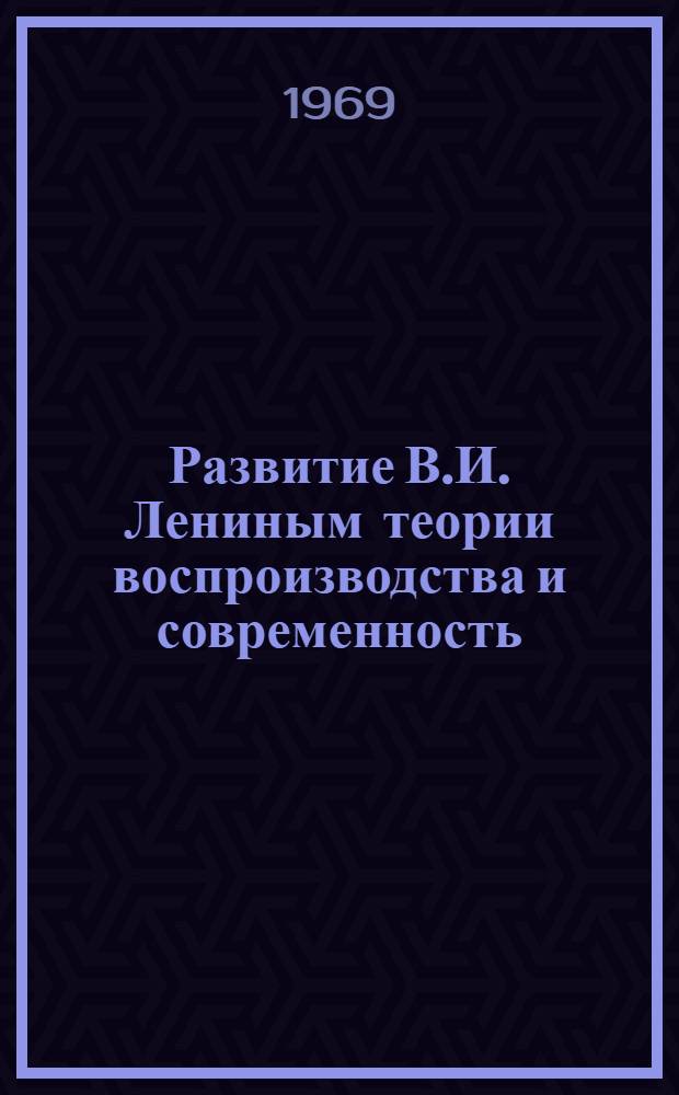 Развитие В.И. Лениным теории воспроизводства и современность : Стенограмма лекции