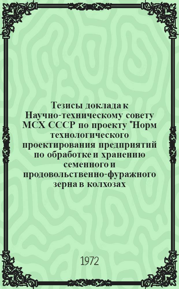Тезисы доклада к Научно-техническому совету МСХ СССР по проекту "Норм технологического проектирования предприятий по обработке и хранению семенного и продовольственно-фуражного зерна в колхозах, совхозах и опытных станциях"