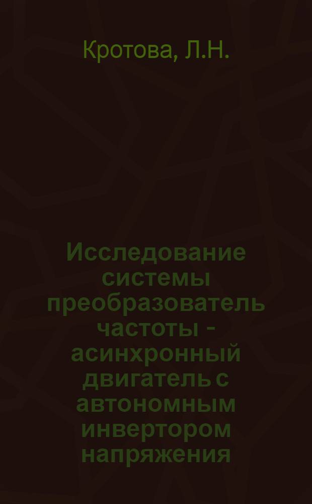 Исследование системы преобразователь частоты - асинхронный двигатель с автономным инвертором напряжения : Автореф. дис. на соиск. учен. степени канд. техн. наук : (05.09.03)