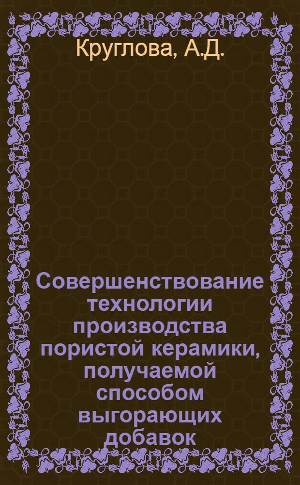 Совершенствование технологии производства пористой керамики, получаемой способом выгорающих добавок : (На примере корундового легковеса) : Автореф. дис. на соискание учен. степени канд. техн. наук : (484)