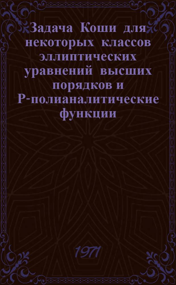 Задача Коши для некоторых классов эллиптических уравнений высших порядков и Р-полианалитические функции : Автореф. дис. на соискание учен. степени канд. физ.-мат. наук : (041)